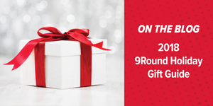 9Round's 2018 Holiday Gift Guide 9Round's 2018 Holiday Gift Guide